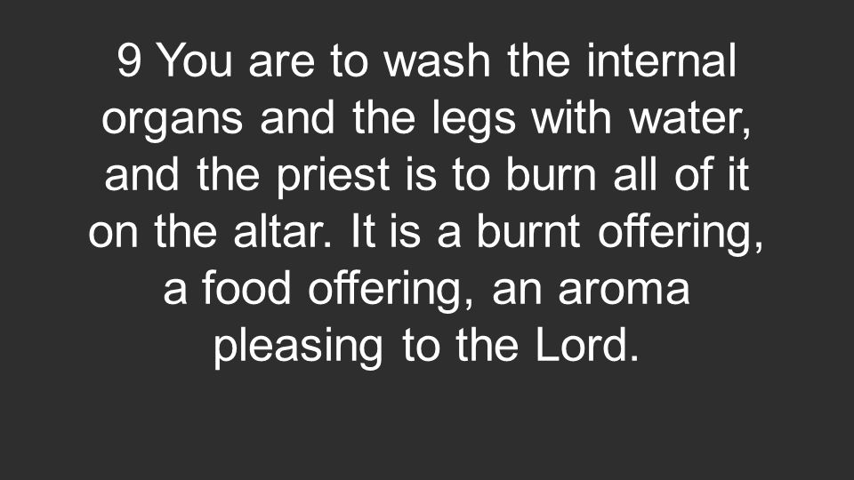 9 You are to wash the internal organs and the legs with water, and the priest is to burn all of it on the altar.