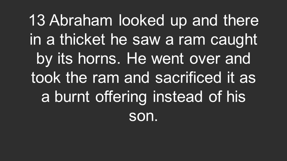 13 Abraham looked up and there in a thicket he saw a ram caught by its horns.