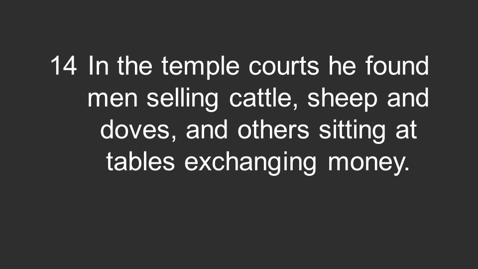 14In the temple courts he found men selling cattle, sheep and doves, and others sitting at tables exchanging money.