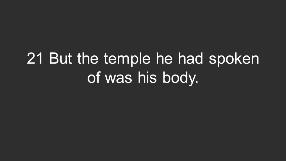 21 But the temple he had spoken of was his body.