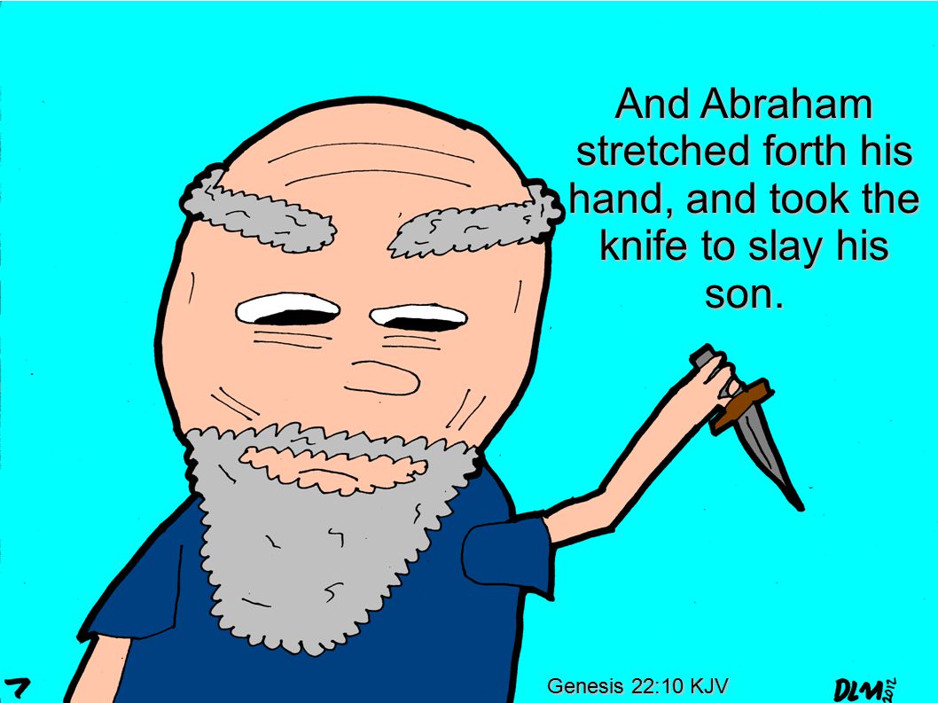 Genesis 22:10 KJV And Abraham stretched forth his hand, and took the knife to slay his son.