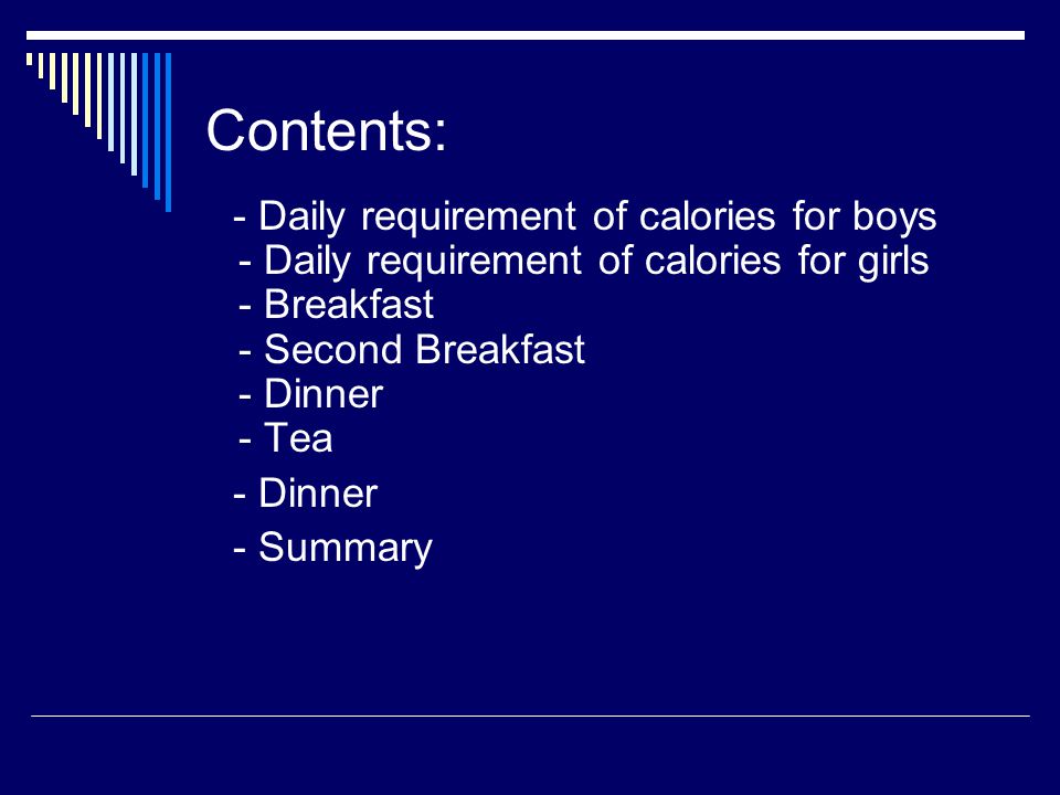 Contents: - Daily requirement of calories for boys - Daily requirement of calories for girls - Breakfast - Second Breakfast - Dinner - Tea - Dinner - Summary