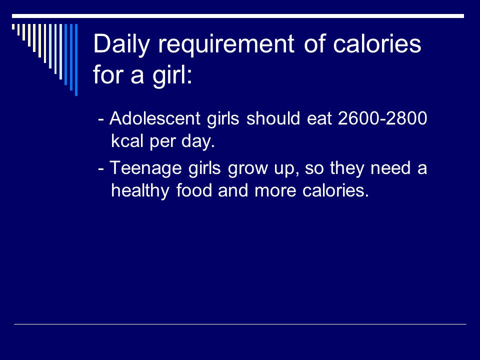 Daily requirement of calories for a girl: - Adolescent girls should eat kcal per day.