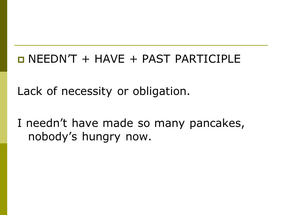  NEEDN’T + HAVE + PAST PARTICIPLE Lack of necessity or obligation.