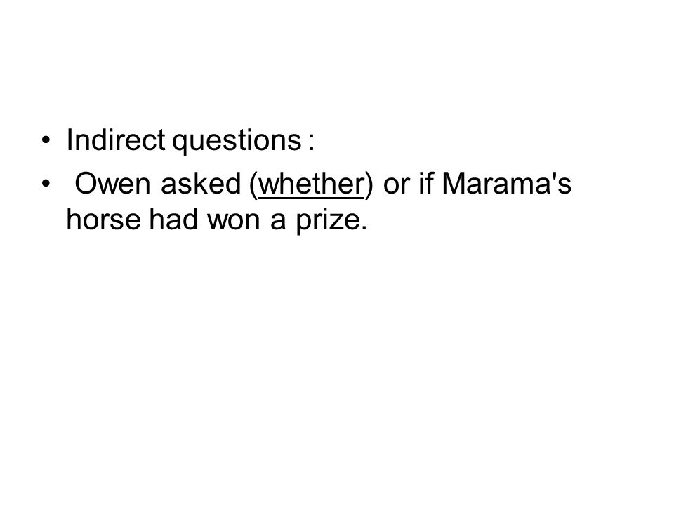 Indirect questions: Owen asked (whether (or if Marama s horse had won a prize.