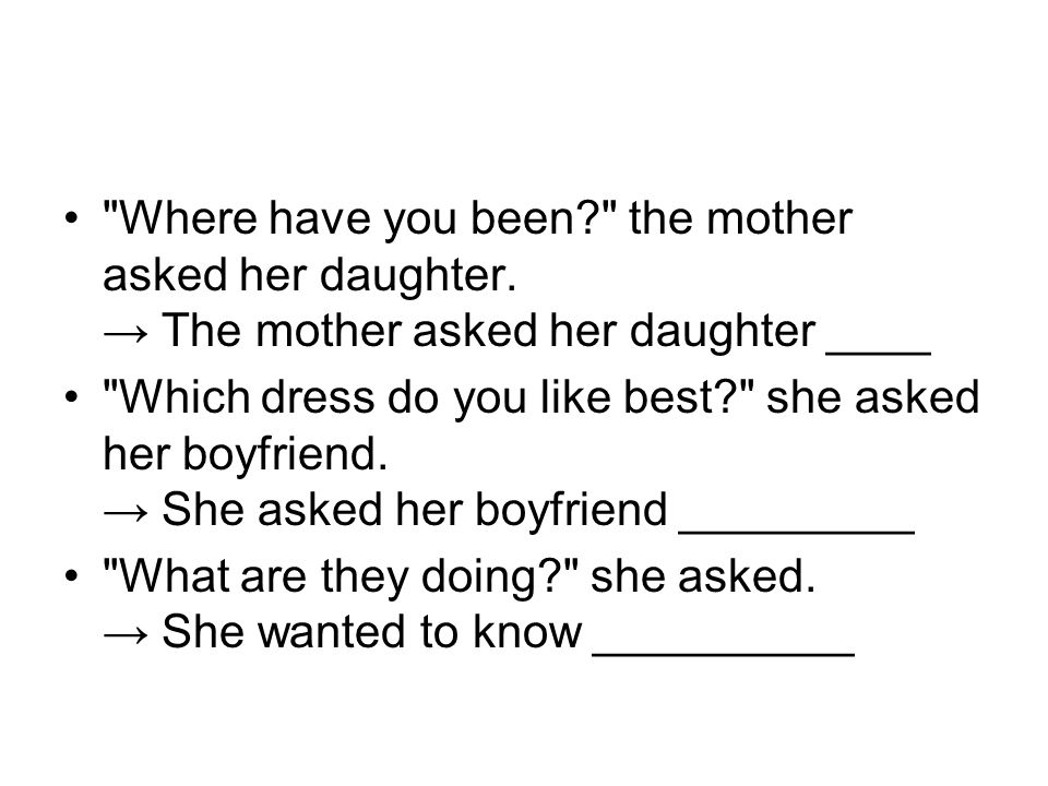 Where have you been the mother asked her daughter.