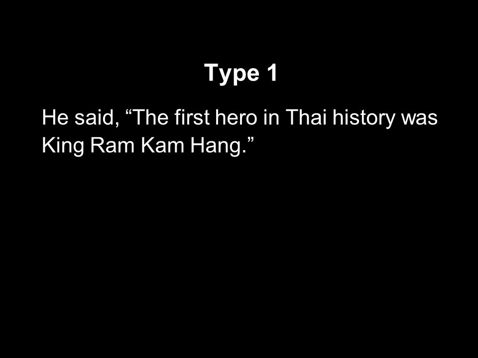 Type 1 He said, The first hero in Thai history was King Ram Kam Hang.