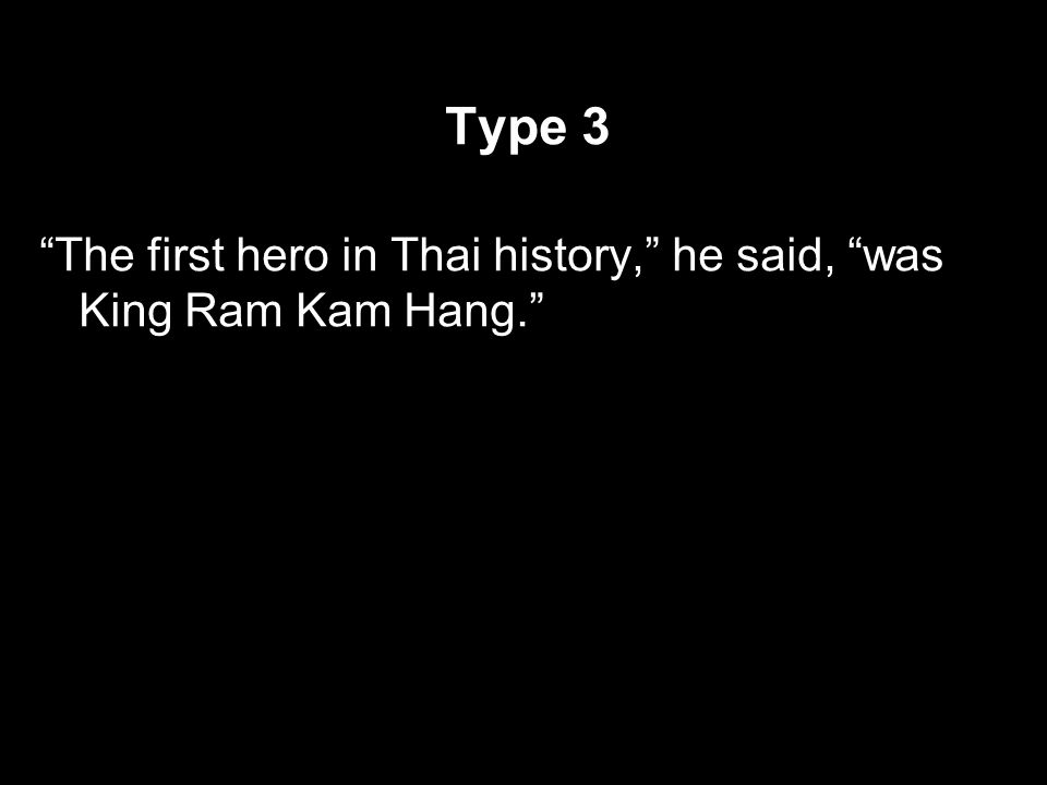 Type 3 The first hero in Thai history, he said, was King Ram Kam Hang.