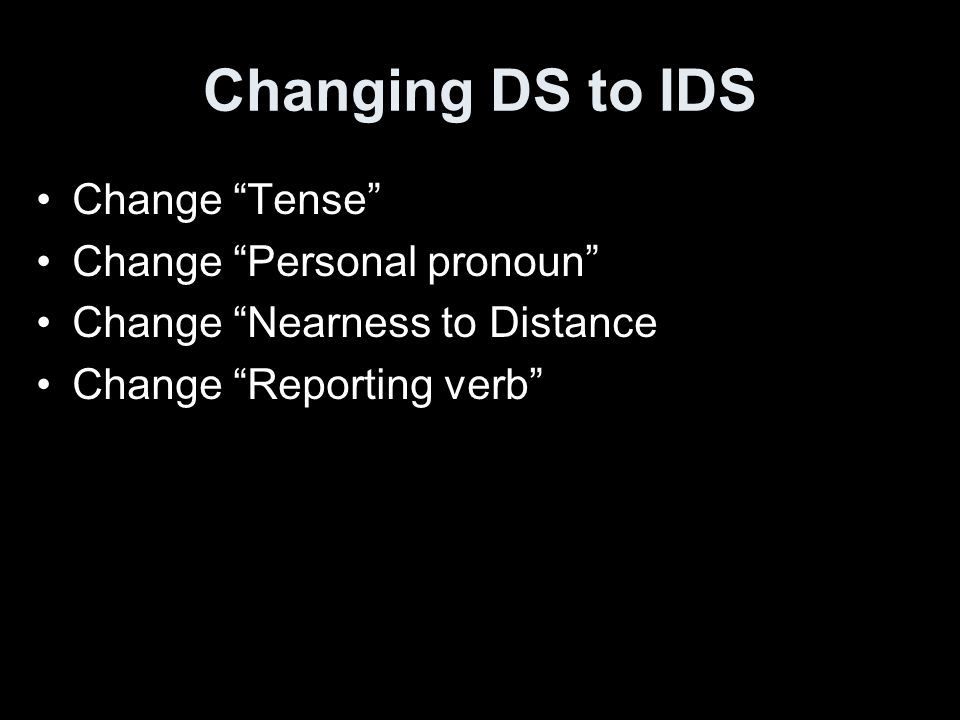 Changing DS to IDS Change Tense Change Personal pronoun Change Nearness to Distance Change Reporting verb