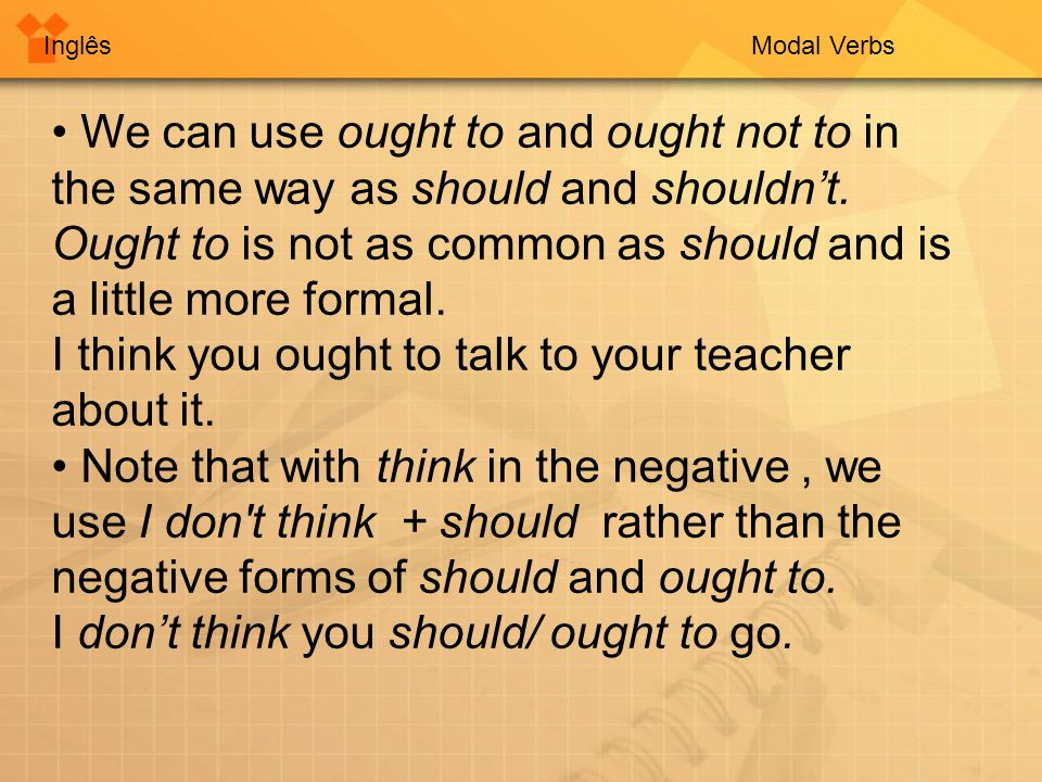 InglêsModal Verbs We can use ought to and ought not to in the same way as should and shouldn’t.