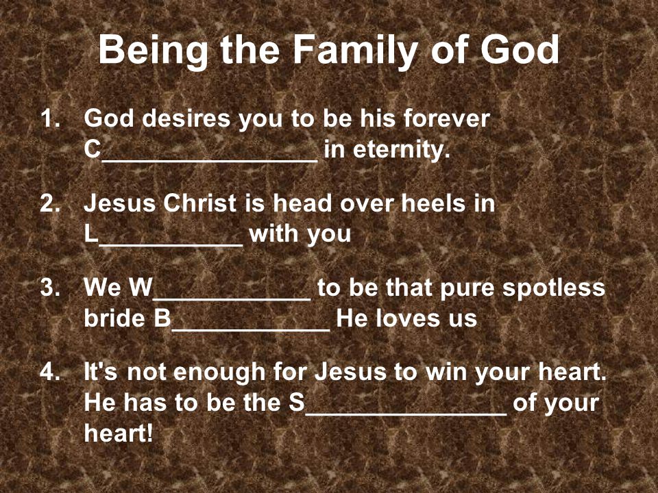 Being the Family of God 1.God desires you to be his forever C_______________ in eternity.