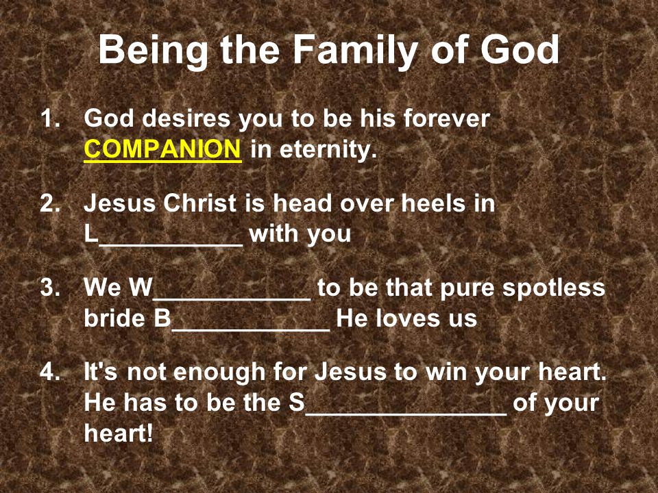 Being the Family of God 1.God desires you to be his forever COMPANION in eternity.