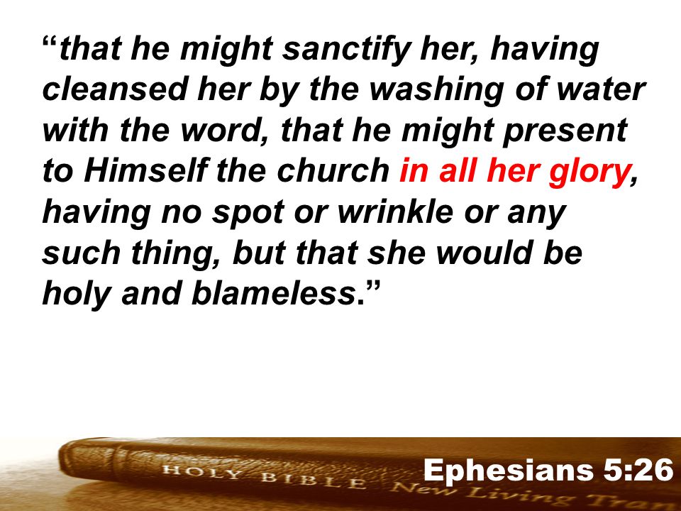 Genesis 32:1-2 Ephesians 5:26 that he might sanctify her, having cleansed her by the washing of water with the word, that he might present to Himself the church in all her glory, having no spot or wrinkle or any such thing, but that she would be holy and blameless.