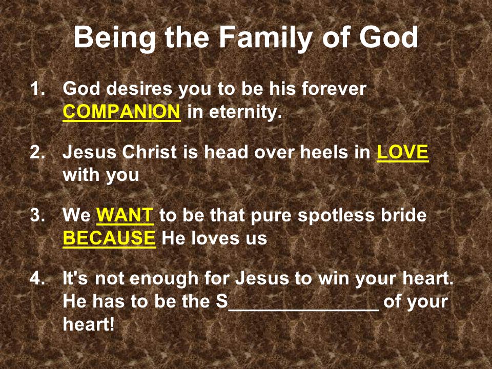 Being the Family of God 1.God desires you to be his forever COMPANION in eternity.