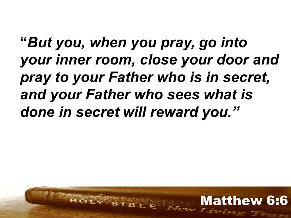 Genesis 32:1-2 Matthew 6:6 But you, when you pray, go into your inner room, close your door and pray to your Father who is in secret, and your Father who sees what is done in secret will reward you.