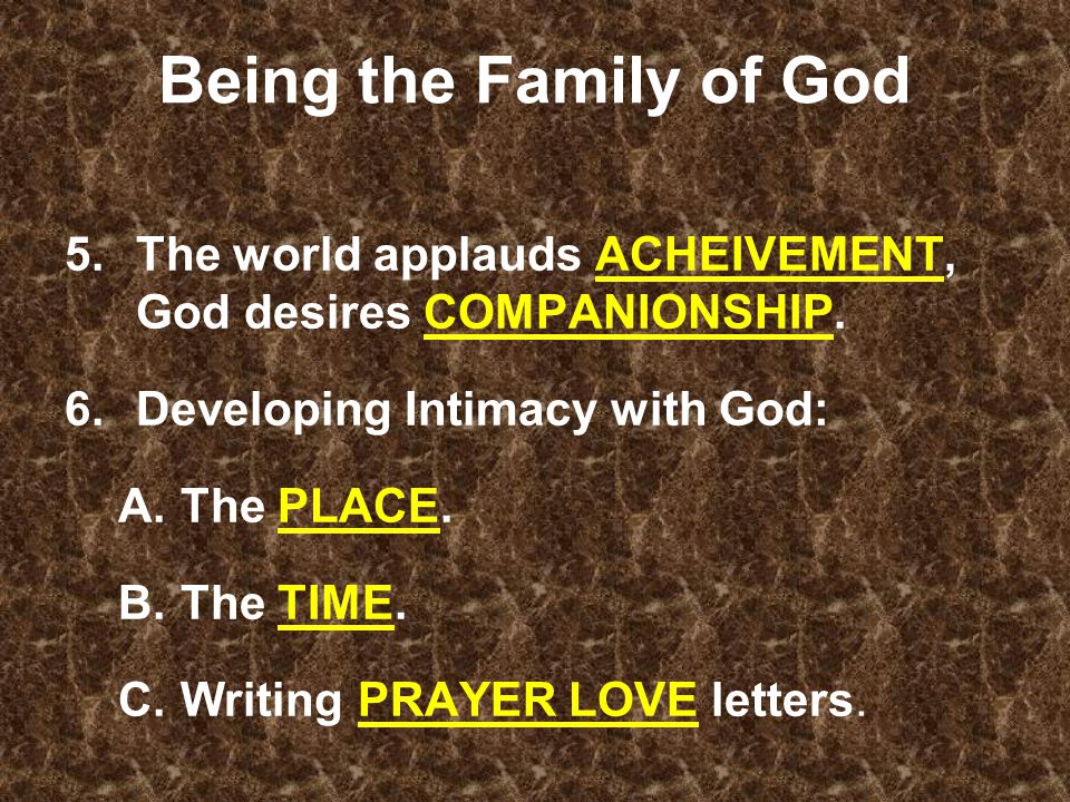 Being the Family of God 5.The world applauds ACHEIVEMENT, God desires COMPANIONSHIP.