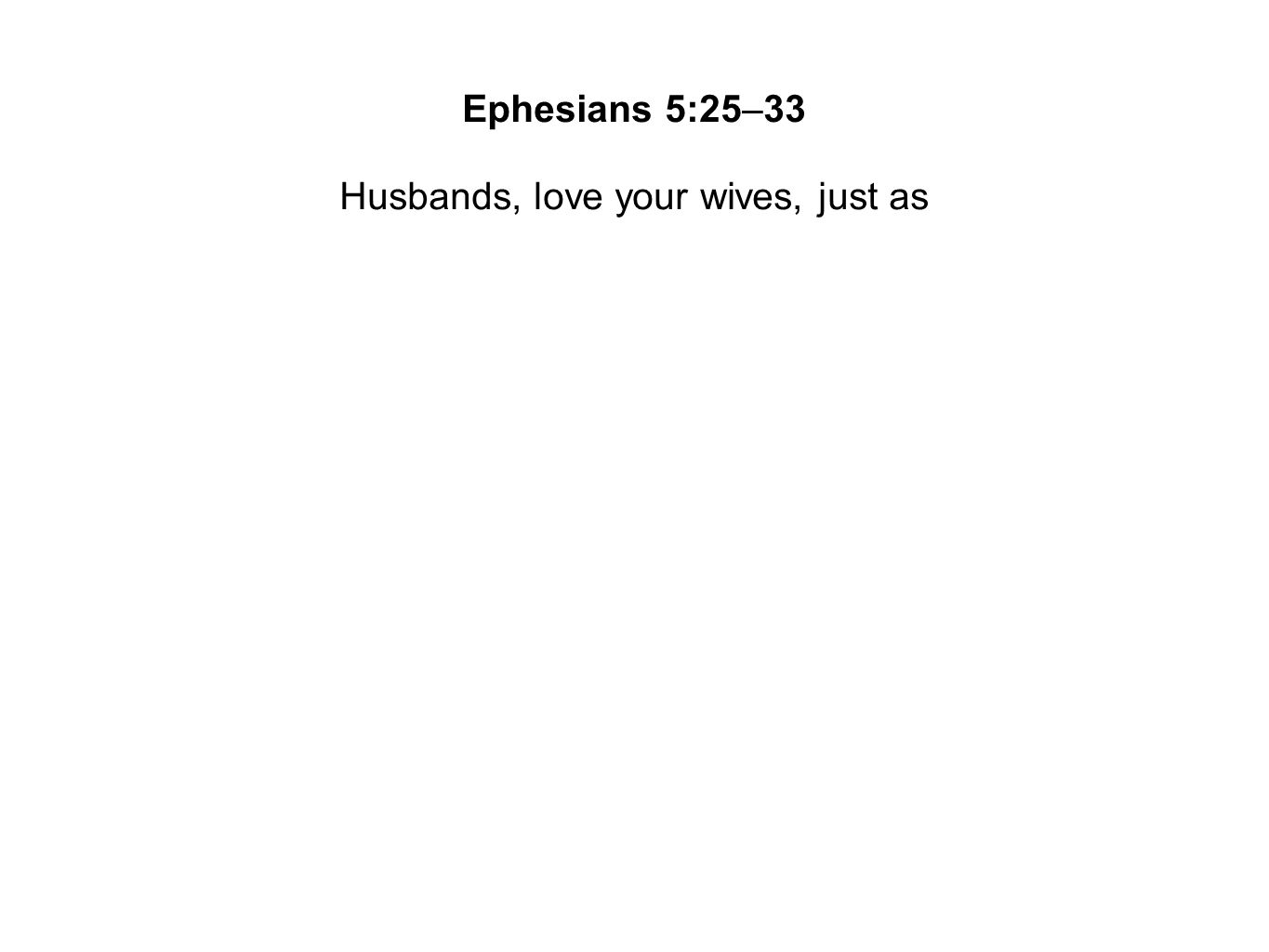 Husbands, love your wives, just as