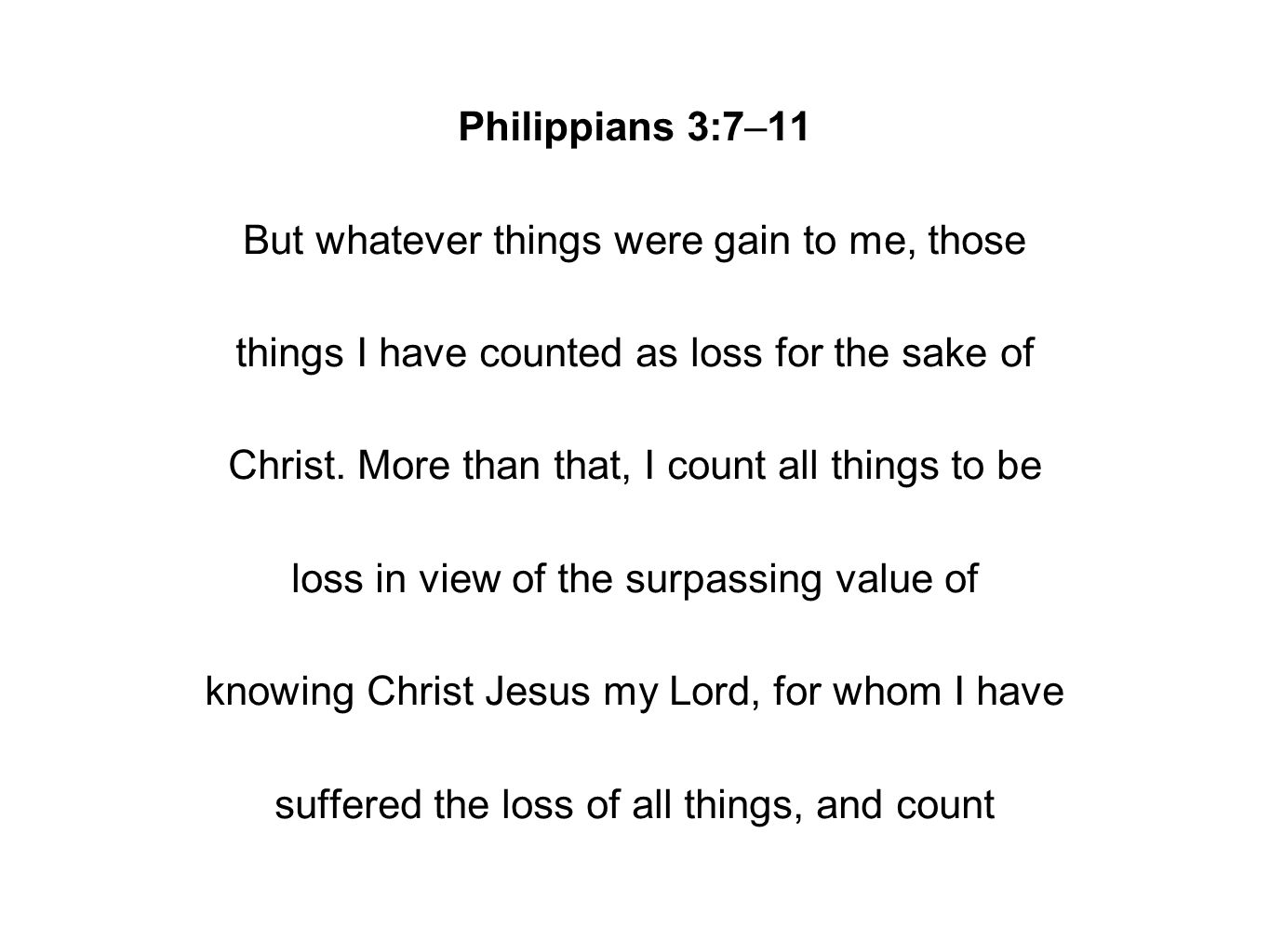 Philippians 3:7–11 But whatever things were gain to me, those things I have counted as loss for the sake of Christ.