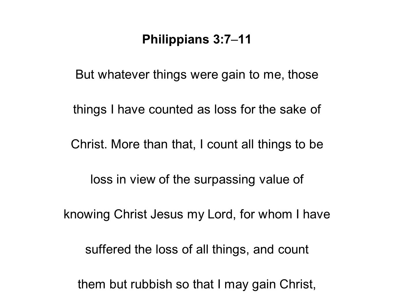 Philippians 3:7–11 But whatever things were gain to me, those things I have counted as loss for the sake of Christ.