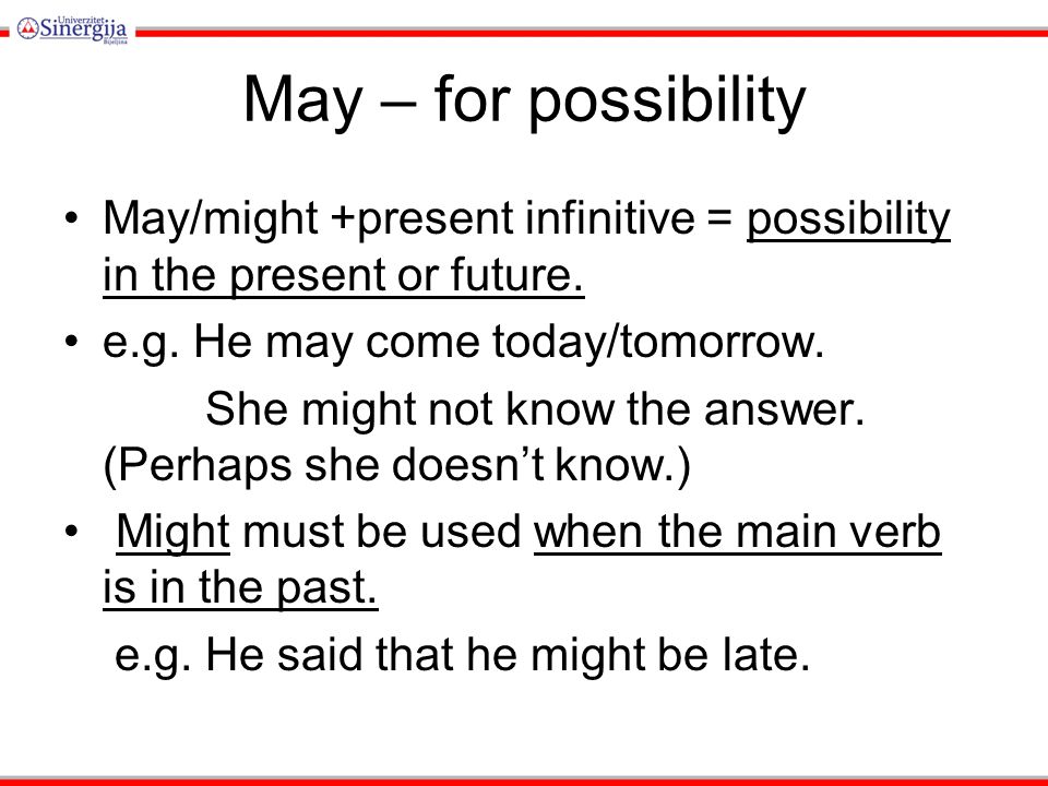 May – for possibility May/might +present infinitive = possibility in the present or future.