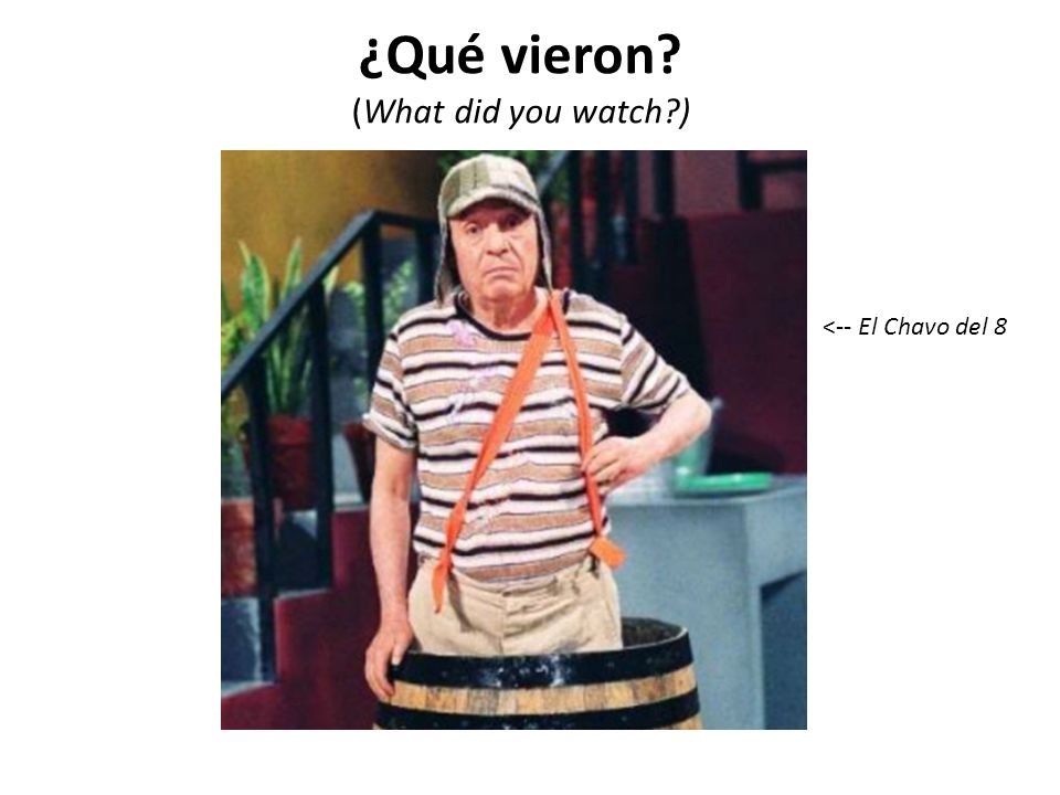 ¿Qué vieron (What did you watch ) <-- El Chavo del 8