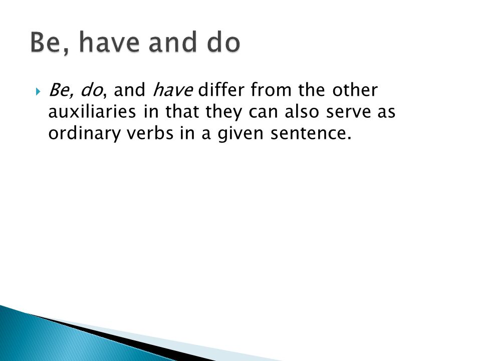  Be, do, and have differ from the other auxiliaries in that they can also serve as ordinary verbs in a given sentence.