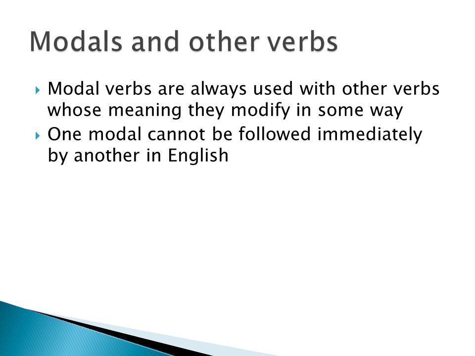  Modal verbs are always used with other verbs whose meaning they modify in some way  One modal cannot be followed immediately by another in English