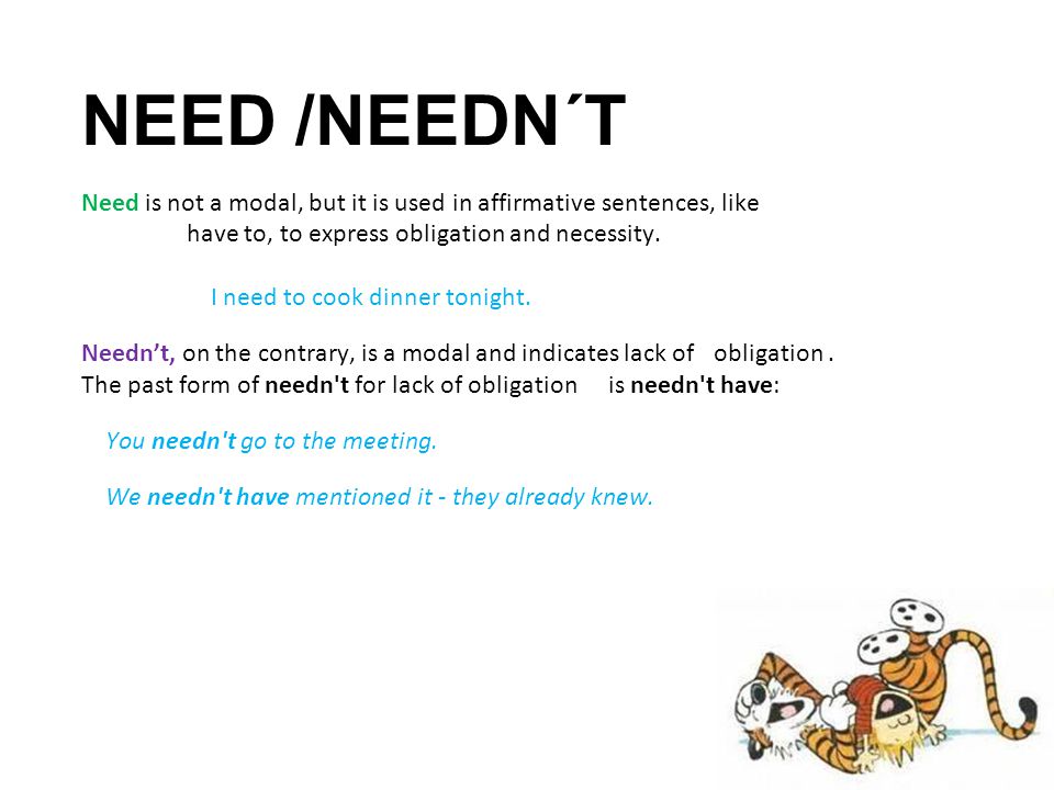 NEED /NEEDN´T Need is not a modal, but it is used in affirmative sentences, like have to, to express obligation and necessity.
