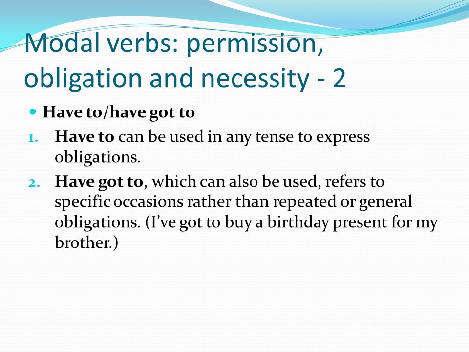 Modal verbs: permission, obligation and necessity - 2 Have to/have got to 1.