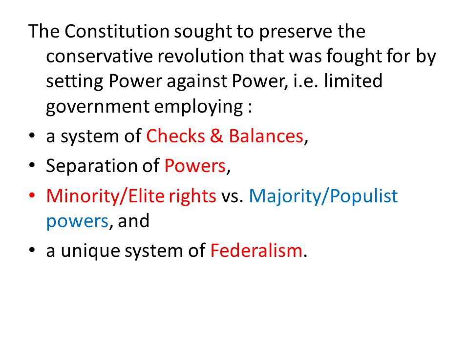 The Constitution sought to preserve the conservative revolution that was fought for by setting Power against Power, i.e.