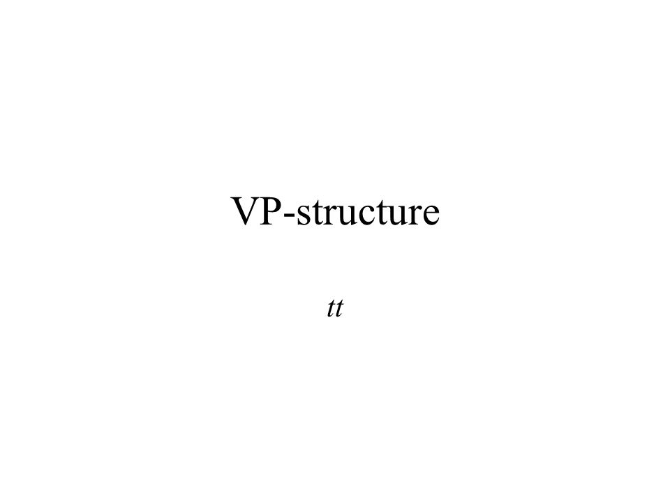 VP-structure tt. The structure of VP VP AuxV´ VXP XP can be any phrase (including S´) that may complete V Predication... 
