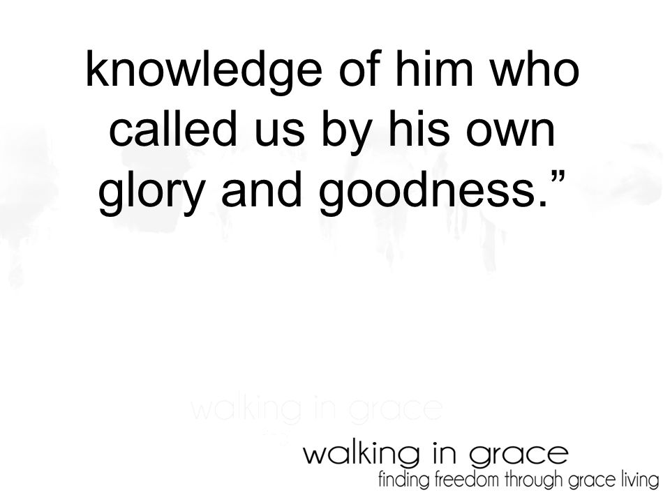 knowledge of him who called us by his own glory and goodness.