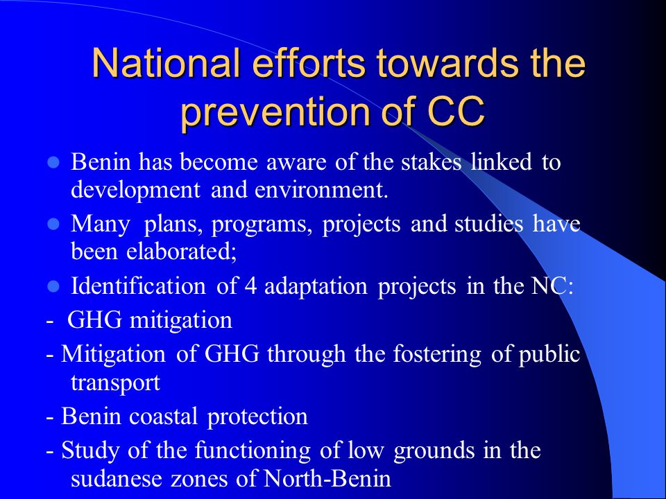 National efforts towards the prevention of CC National efforts towards the prevention of CC Benin has become aware of the stakes linked to development and environment.