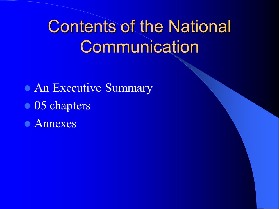Contents of the National Communication An Executive Summary 05 chapters Annexes