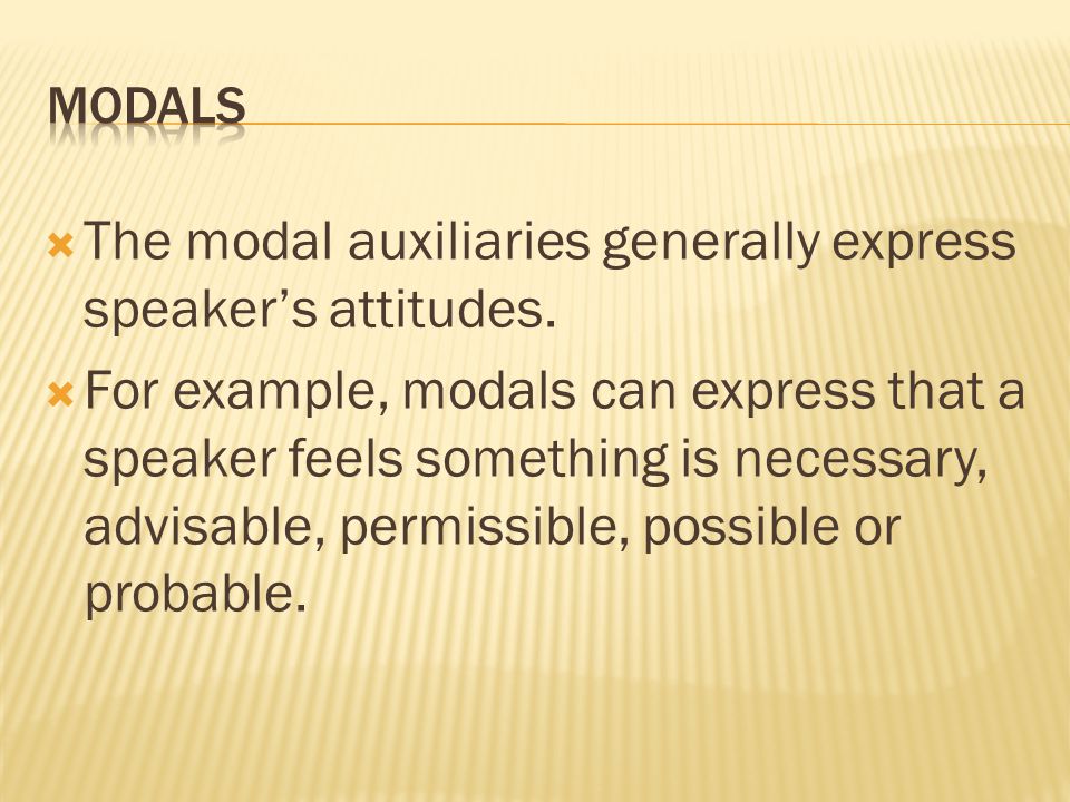  The modal auxiliaries generally express speaker’s attitudes.