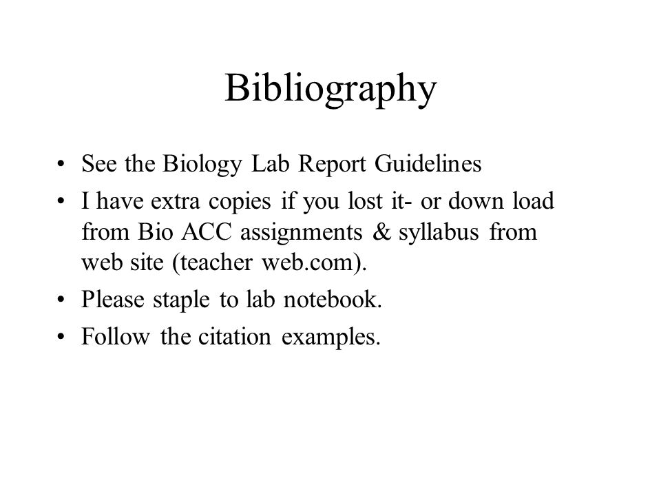 Bibliography See the Biology Lab Report Guidelines I have extra copies if you lost it- or down load from Bio ACC assignments & syllabus from web site (teacher web.com).