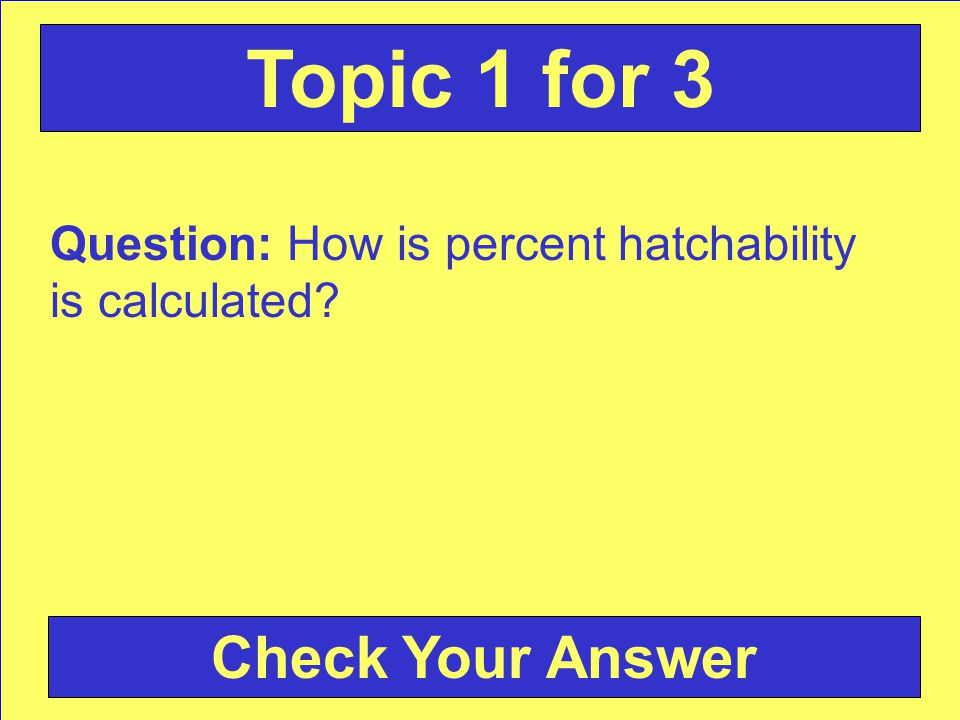 Question: How is percent hatchability is calculated Topic 1 for 3 Check Your Answer