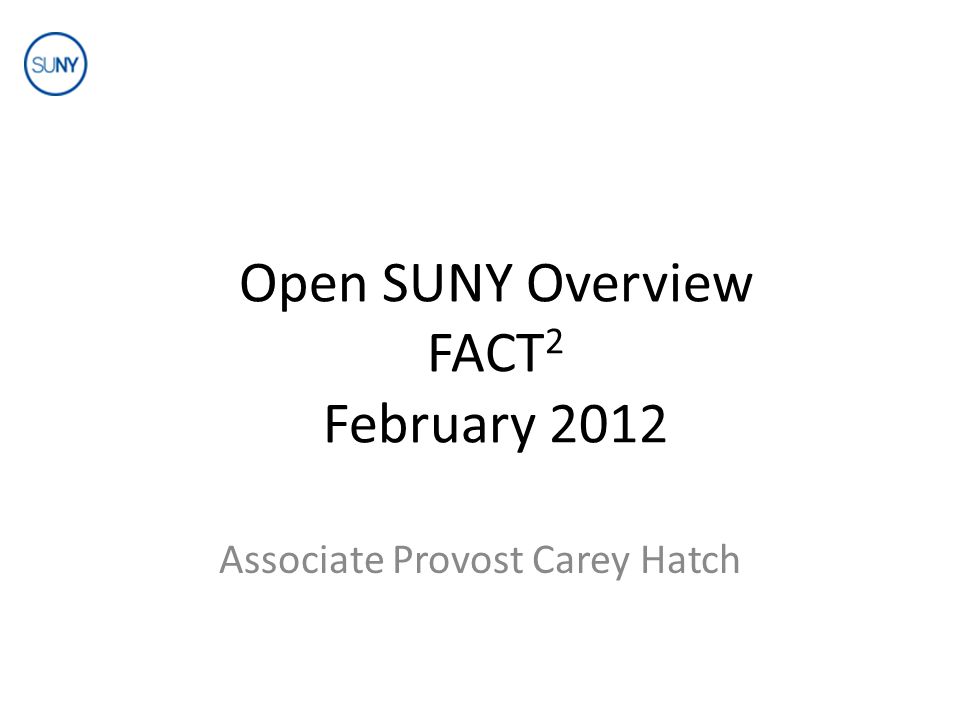 Open SUNY Overview FACT 2 February 2012 Associate Provost Carey Hatch