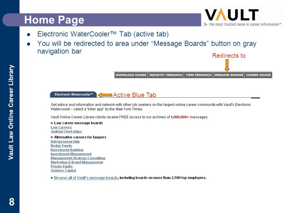 Vault Law Online Career Library 8 Home Page Active Blue Tab Electronic WaterCooler™ Tab (active tab) You will be redirected to area under Message Boards button on gray navigation bar Active Blue Tab Redirects to