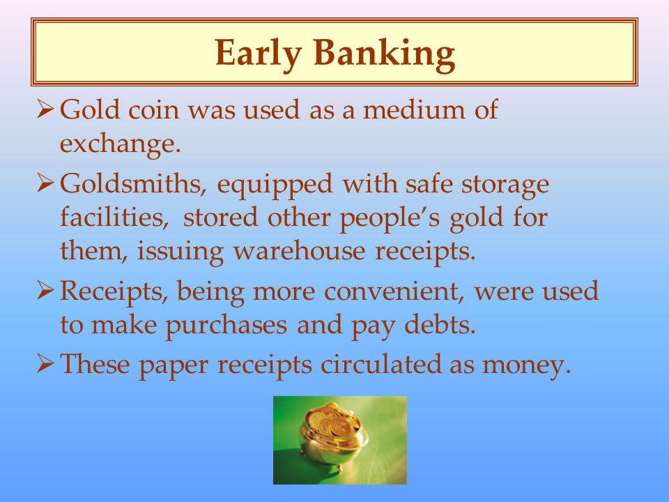 Early Banking  Gold coin was used as a medium of exchange.