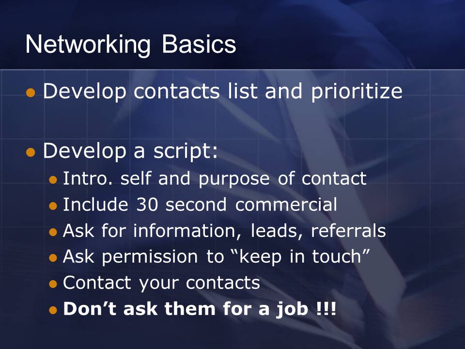 Networking Basics Develop contacts list and prioritize Develop a script: Intro.
