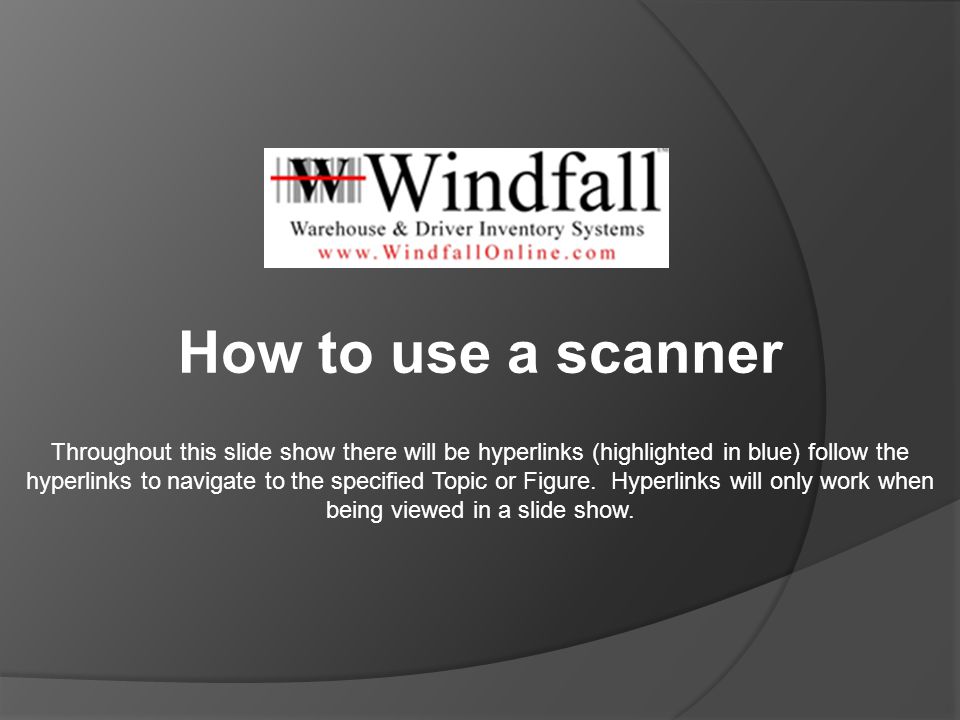 How to use a scanner Throughout this slide show there will be hyperlinks (highlighted in blue) follow the hyperlinks to navigate to the specified Topic or Figure.
