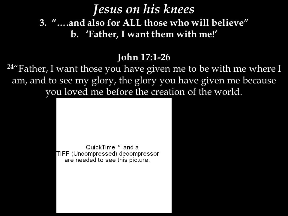 Jesus on his knees 3. ….and also for ALL those who will believe b.