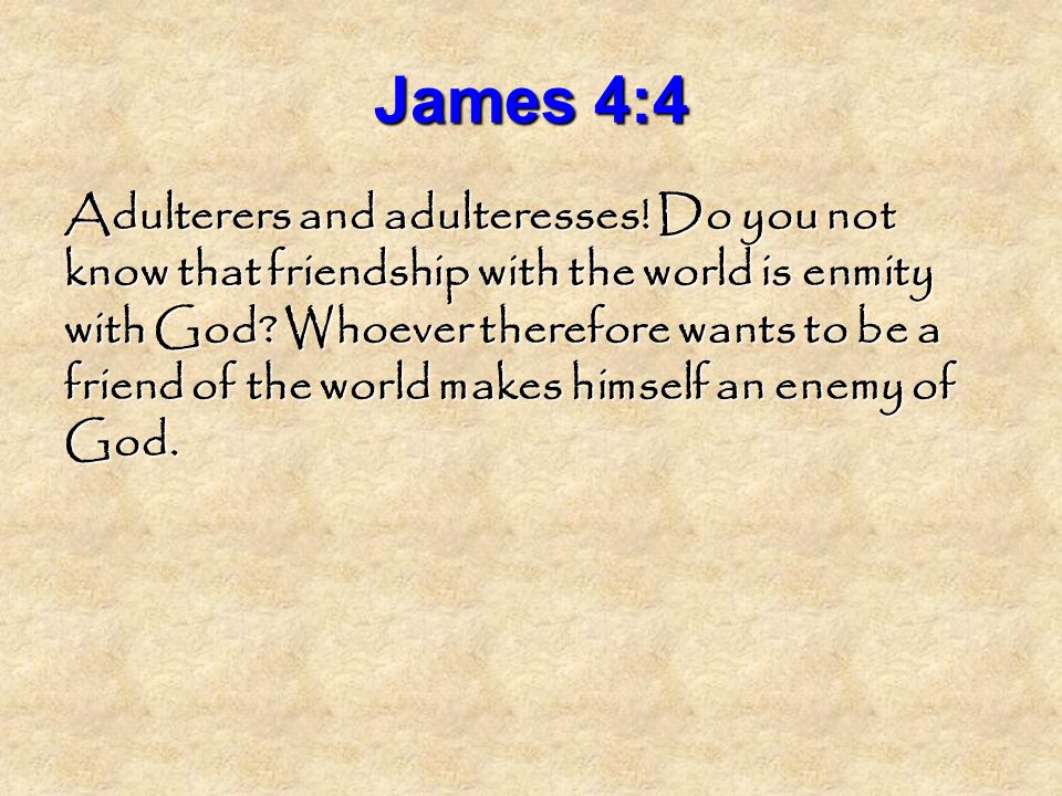 James 4:4 Adulterers and adulteresses.