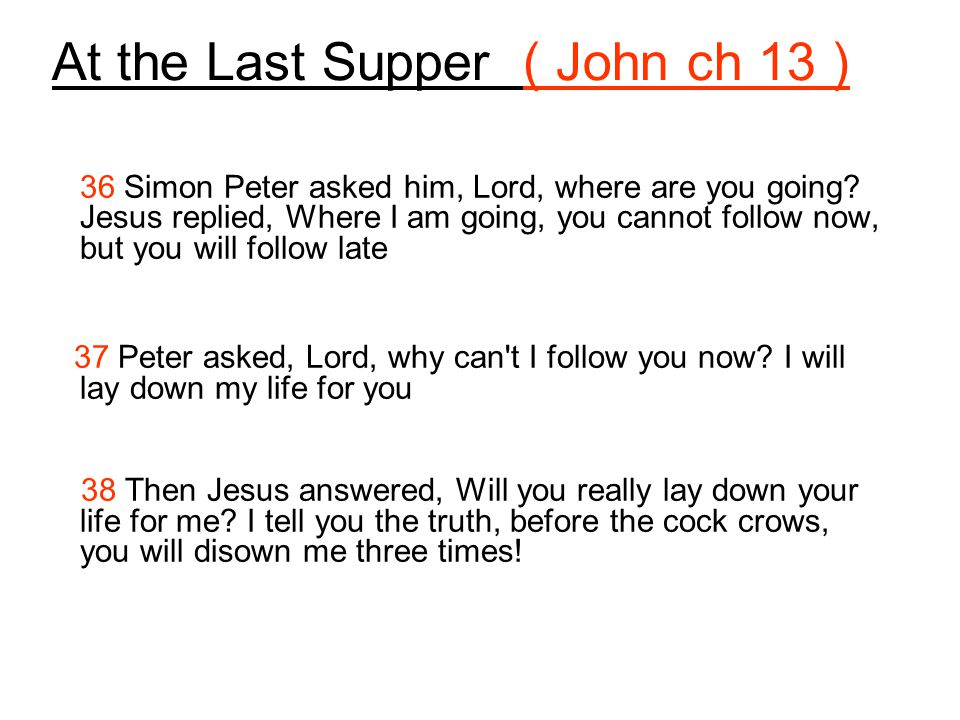 At the Last Supper ( John ch 13 ) 36 Simon Peter asked him, Lord, where are you going.