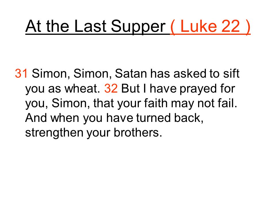 At the Last Supper ( Luke 22 ) 31 Simon, Simon, Satan has asked to sift you as wheat.