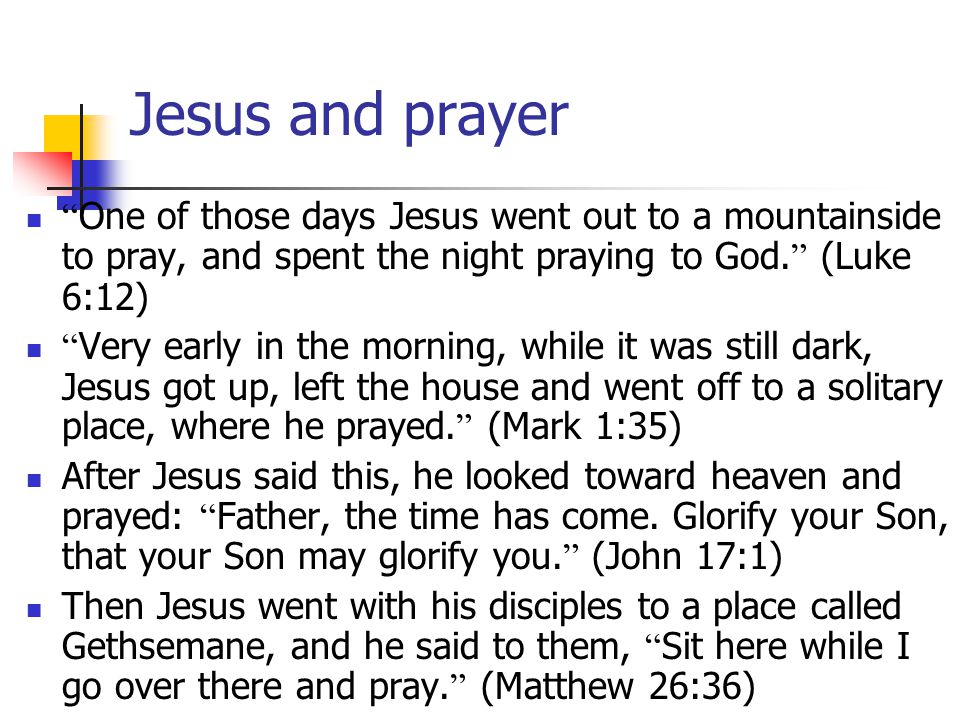 Jesus and prayer One of those days Jesus went out to a mountainside to pray, and spent the night praying to God.