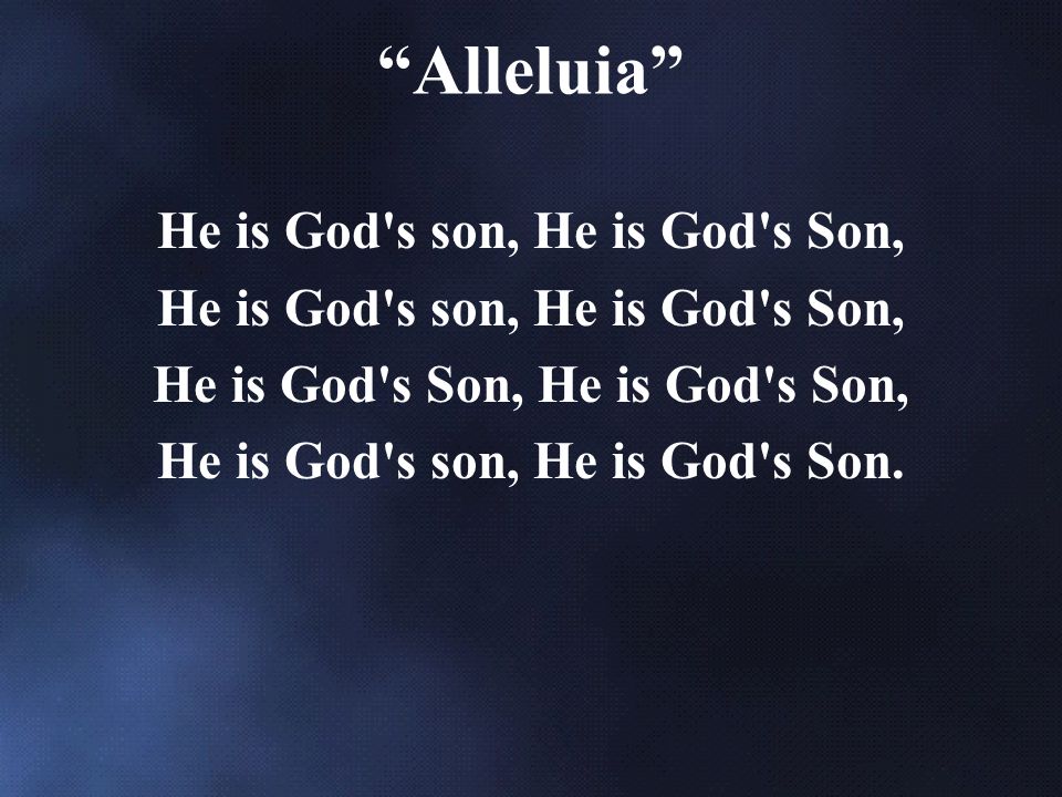He is God s son, He is God s Son, He is God s Son, He is God s son, He is God s Son. Alleluia