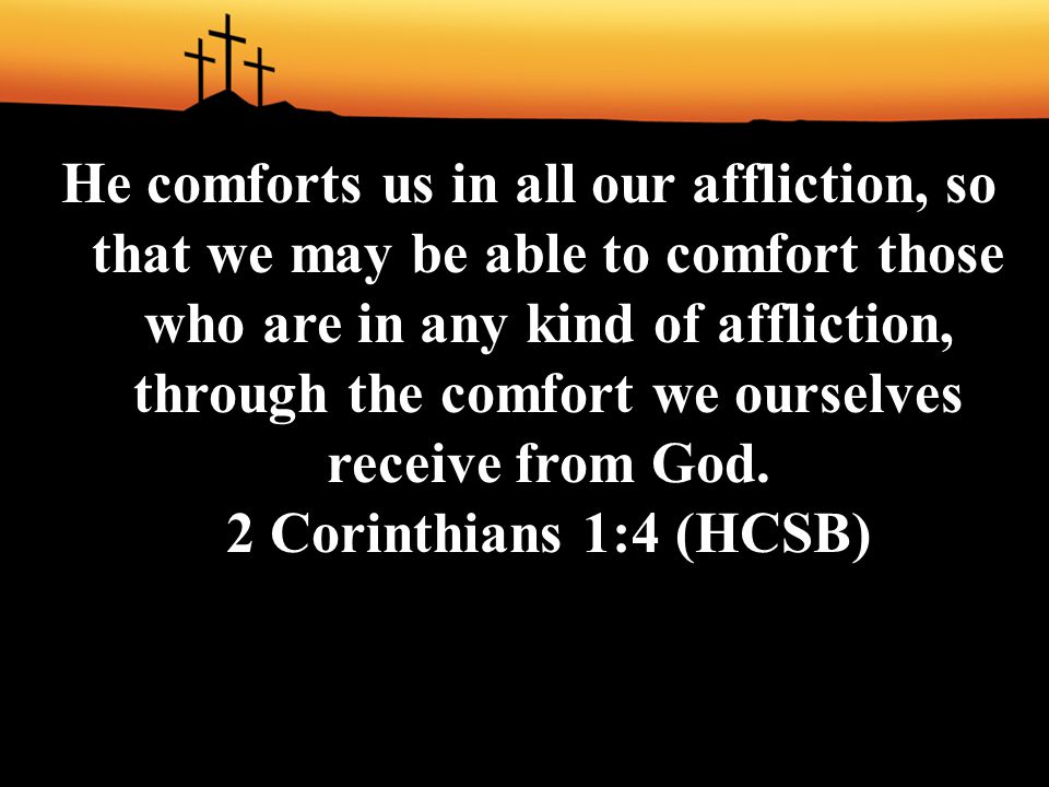 He comforts us in all our affliction, so that we may be able to comfort those who are in any kind of affliction, through the comfort we ourselves receive from God.