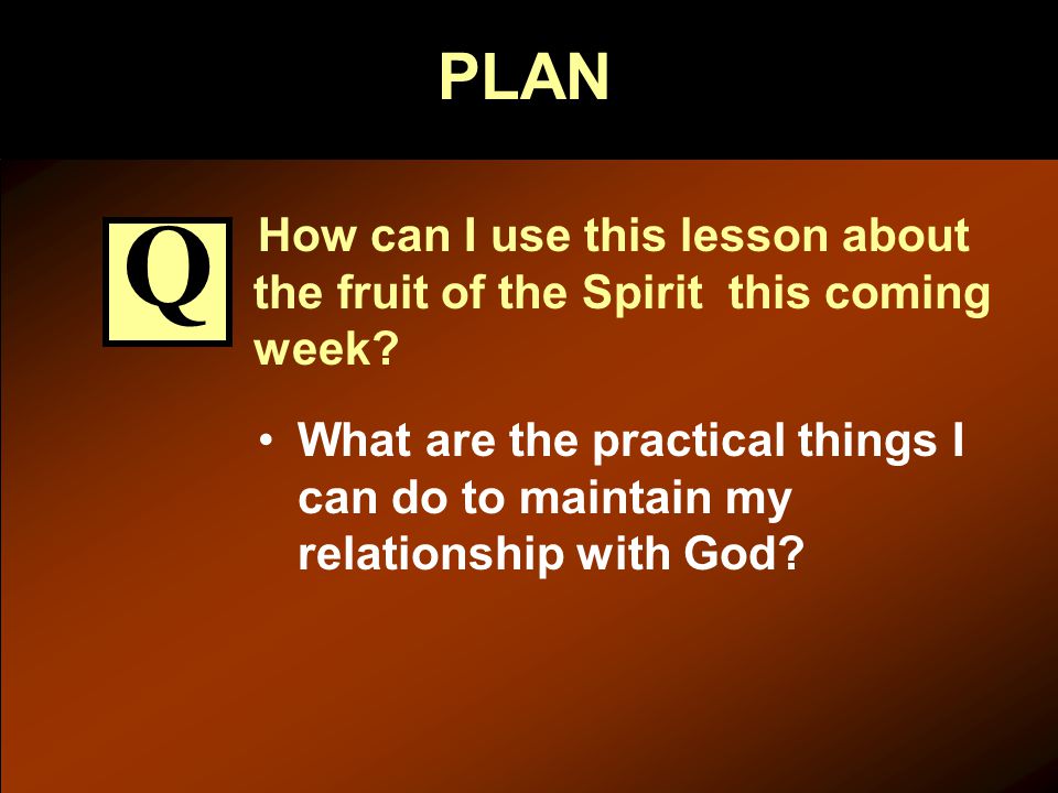 PLAN How can I use this lesson about the fruit of the Spirit this coming week.